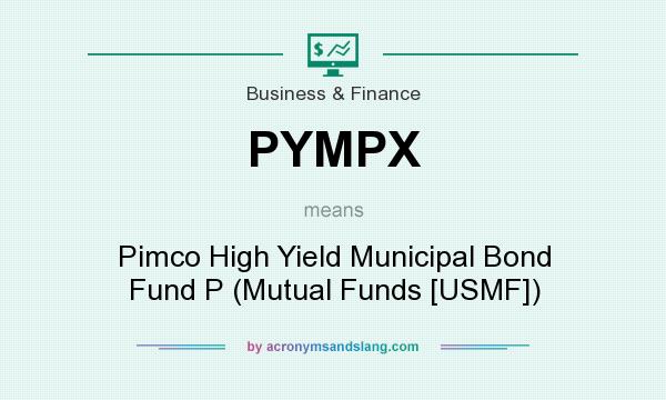 What does PYMPX mean? It stands for Pimco High Yield Municipal Bond Fund P (Mutual Funds [USMF])