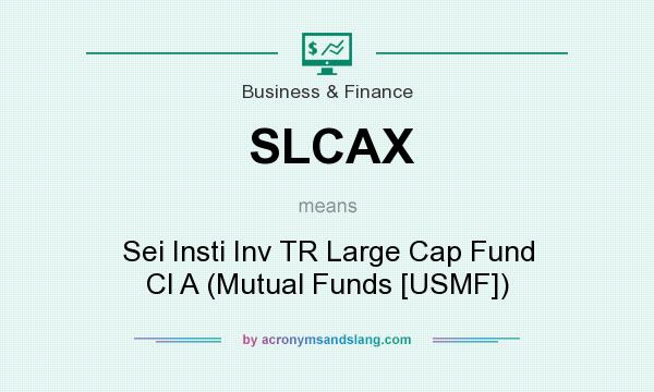 What does SLCAX mean? It stands for Sei Insti Inv TR Large Cap Fund Cl A (Mutual Funds [USMF])