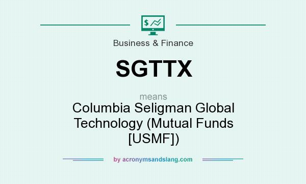 What does SGTTX mean? It stands for Columbia Seligman Global Technology (Mutual Funds [USMF])