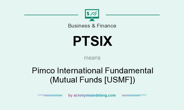What does PTSIX mean? It stands for Pimco International Fundamental (Mutual Funds [USMF])