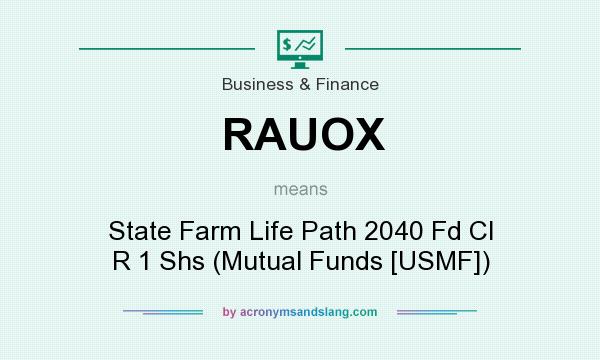 What does RAUOX mean? It stands for State Farm Life Path 2040 Fd Cl R 1 Shs (Mutual Funds [USMF])