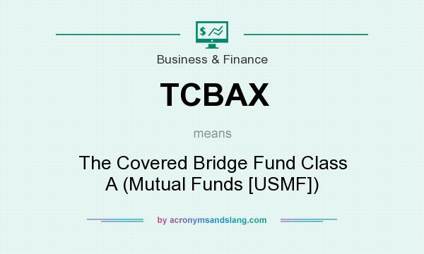 What does TCBAX mean? It stands for The Covered Bridge Fund Class A (Mutual Funds [USMF])