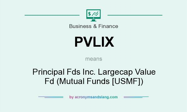 What does PVLIX mean? It stands for Principal Fds Inc. Largecap Value Fd (Mutual Funds [USMF])