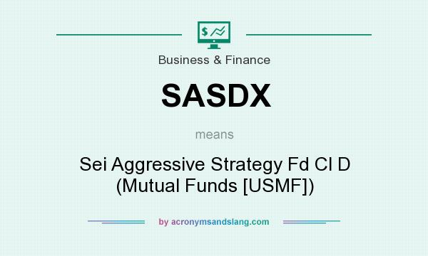 What does SASDX mean? It stands for Sei Aggressive Strategy Fd Cl D (Mutual Funds [USMF])