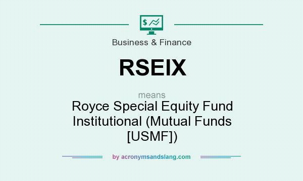 What does RSEIX mean? It stands for Royce Special Equity Fund Institutional (Mutual Funds [USMF])