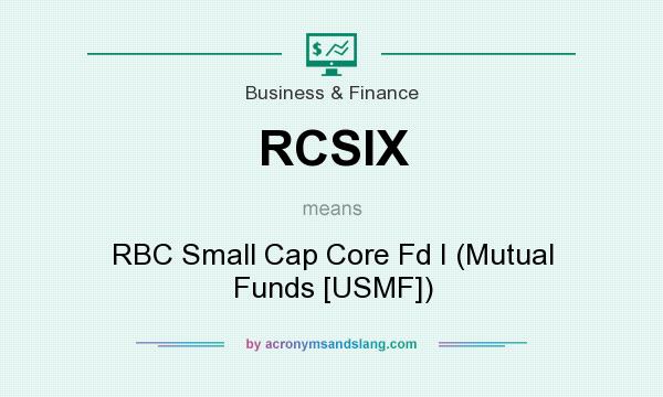 What does RCSIX mean? It stands for RBC Small Cap Core Fd I (Mutual Funds [USMF])