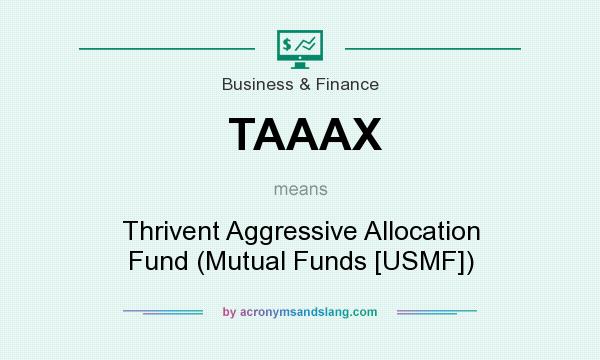 What does TAAAX mean? It stands for Thrivent Aggressive Allocation Fund (Mutual Funds [USMF])