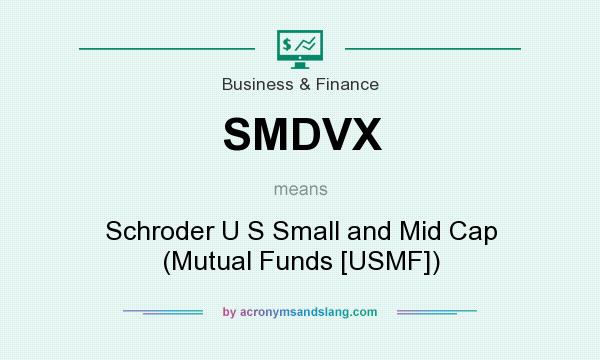 What does SMDVX mean? It stands for Schroder U S Small and Mid Cap (Mutual Funds [USMF])