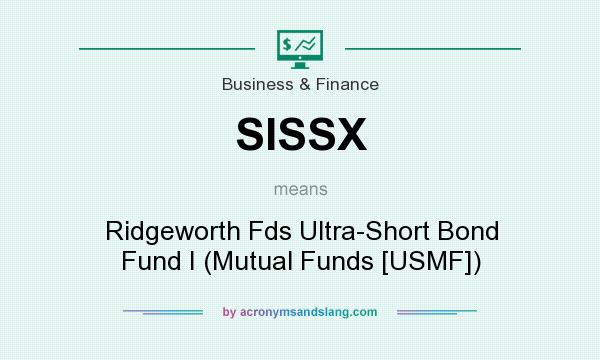 What does SISSX mean? It stands for Ridgeworth Fds Ultra-Short Bond Fund I (Mutual Funds [USMF])