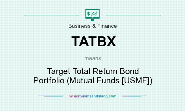What does TATBX mean? It stands for Target Total Return Bond Portfolio (Mutual Funds [USMF])