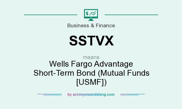 What does SSTVX mean? It stands for Wells Fargo Advantage Short-Term Bond (Mutual Funds [USMF])