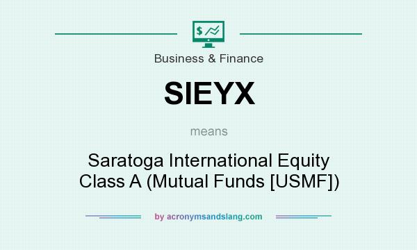 What does SIEYX mean? It stands for Saratoga International Equity Class A (Mutual Funds [USMF])