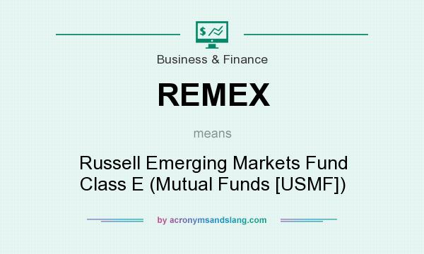 What does REMEX mean? It stands for Russell Emerging Markets Fund Class E (Mutual Funds [USMF])