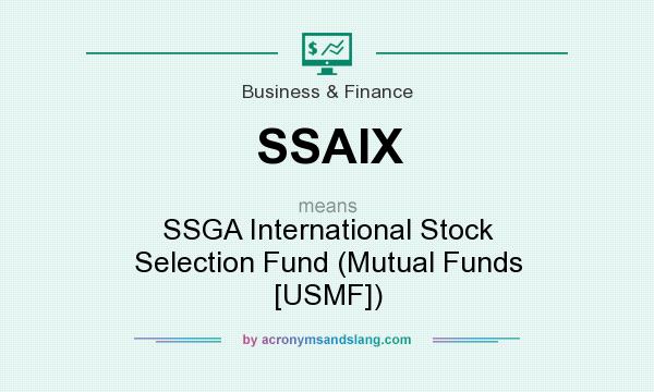 What does SSAIX mean? It stands for SSGA International Stock Selection Fund (Mutual Funds [USMF])