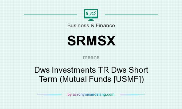 What does SRMSX mean? It stands for Dws Investments TR Dws Short Term (Mutual Funds [USMF])