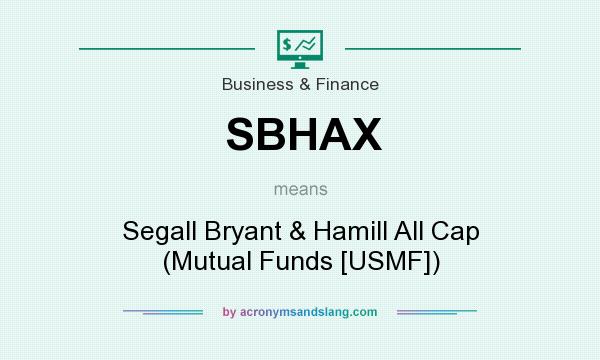 What does SBHAX mean? It stands for Segall Bryant & Hamill All Cap (Mutual Funds [USMF])