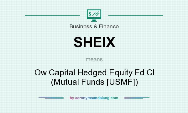 What does SHEIX mean? It stands for Ow Capital Hedged Equity Fd Cl (Mutual Funds [USMF])