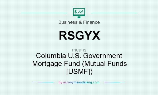 What does RSGYX mean? It stands for Columbia U.S. Government Mortgage Fund (Mutual Funds [USMF])
