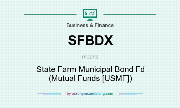 What does SFBDX mean? It stands for State Farm Municipal Bond Fd (Mutual Funds [USMF])