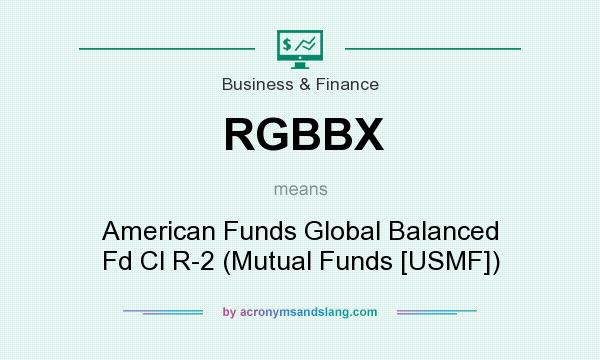 What does RGBBX mean? It stands for American Funds Global Balanced Fd Cl R-2 (Mutual Funds [USMF])