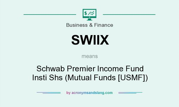 What does SWIIX mean? It stands for Schwab Premier Income Fund Insti Shs (Mutual Funds [USMF])