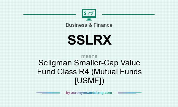 What does SSLRX mean? It stands for Seligman Smaller-Cap Value Fund Class R4 (Mutual Funds [USMF])