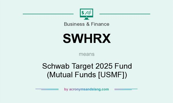 What does SWHRX mean? It stands for Schwab Target 2025 Fund (Mutual Funds [USMF])