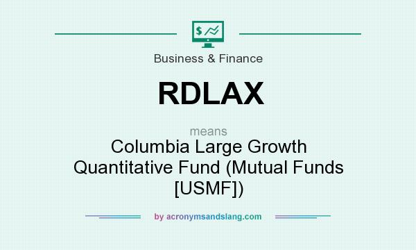 What does RDLAX mean? It stands for Columbia Large Growth Quantitative Fund (Mutual Funds [USMF])