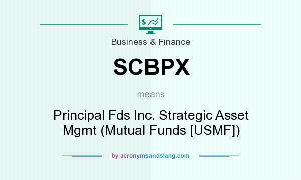 What does SCBPX mean? It stands for Principal Fds Inc. Strategic Asset Mgmt (Mutual Funds [USMF])