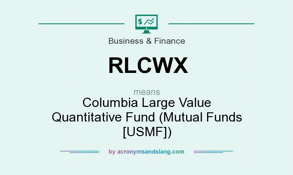 What does RLCWX mean? It stands for Columbia Large Value Quantitative Fund (Mutual Funds [USMF])