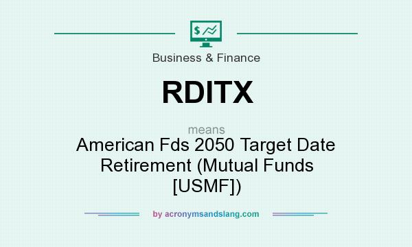 What does RDITX mean? It stands for American Fds 2050 Target Date Retirement (Mutual Funds [USMF])