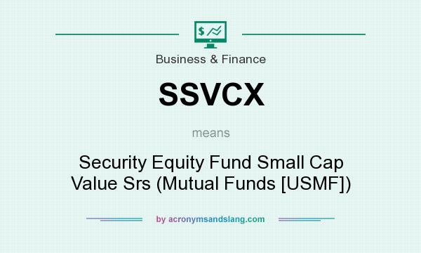 What does SSVCX mean? It stands for Security Equity Fund Small Cap Value Srs (Mutual Funds [USMF])