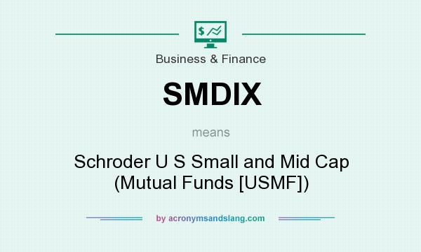 What does SMDIX mean? It stands for Schroder U S Small and Mid Cap (Mutual Funds [USMF])