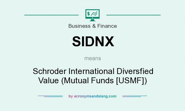 What does SIDNX mean? It stands for Schroder International Diversfied Value (Mutual Funds [USMF])