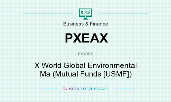 What does PXEAX mean? It stands for X World Global Environmental Ma (Mutual Funds [USMF])