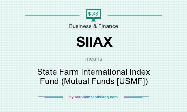 What does SIIAX mean? It stands for State Farm International Index Fund (Mutual Funds [USMF])