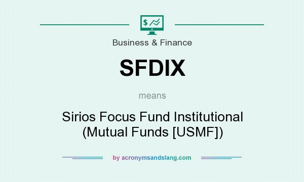 What does SFDIX mean? It stands for Sirios Focus Fund Institutional (Mutual Funds [USMF])