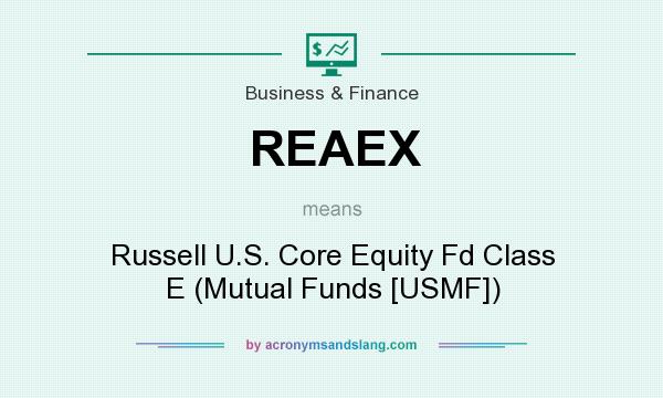 What does REAEX mean? It stands for Russell U.S. Core Equity Fd Class E (Mutual Funds [USMF])
