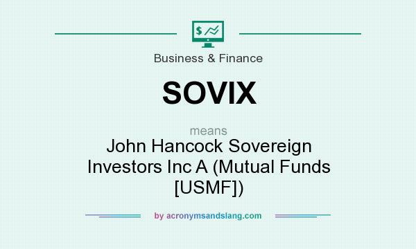 What does SOVIX mean? It stands for John Hancock Sovereign Investors Inc A (Mutual Funds [USMF])