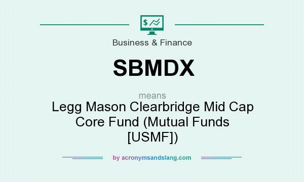 What does SBMDX mean? It stands for Legg Mason Clearbridge Mid Cap Core Fund (Mutual Funds [USMF])