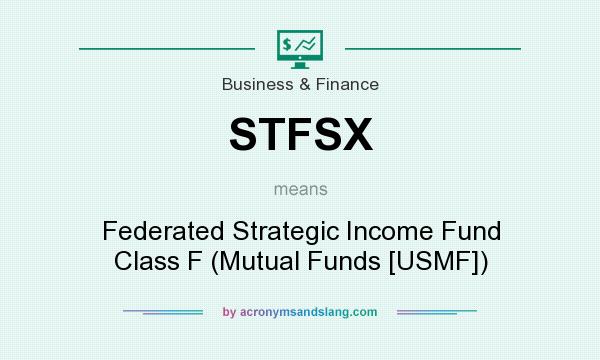 What does STFSX mean? It stands for Federated Strategic Income Fund Class F (Mutual Funds [USMF])