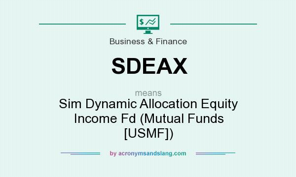 What does SDEAX mean? It stands for Sim Dynamic Allocation Equity Income Fd (Mutual Funds [USMF])