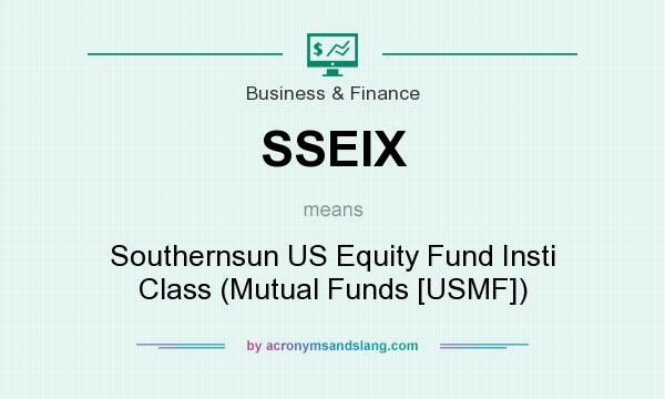 What does SSEIX mean? It stands for Southernsun US Equity Fund Insti Class (Mutual Funds [USMF])