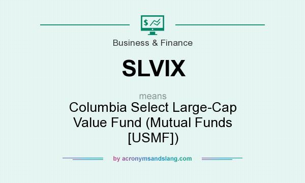 What does SLVIX mean? It stands for Columbia Select Large-Cap Value Fund (Mutual Funds [USMF])
