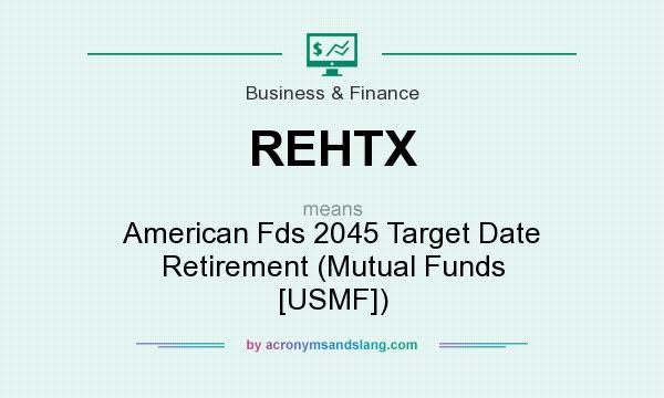 What does REHTX mean? It stands for American Fds 2045 Target Date Retirement (Mutual Funds [USMF])