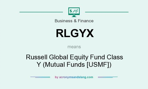 What does RLGYX mean? It stands for Russell Global Equity Fund Class Y (Mutual Funds [USMF])