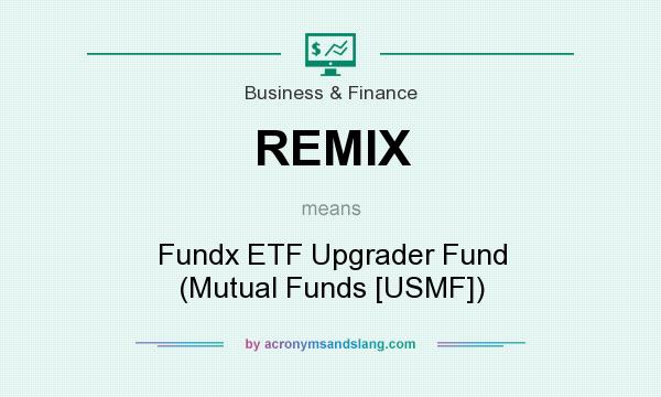 What does REMIX mean? It stands for Fundx ETF Upgrader Fund (Mutual Funds [USMF])