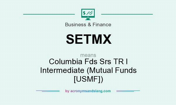 What does SETMX mean? It stands for Columbia Fds Srs TR I Intermediate (Mutual Funds [USMF])