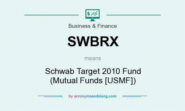 What does SWBRX mean? It stands for Schwab Target 2010 Fund (Mutual Funds [USMF])