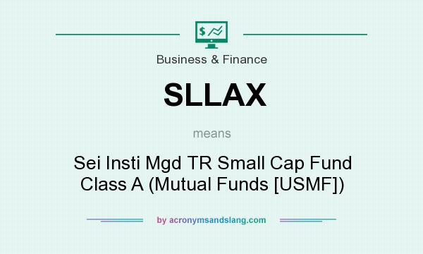 What does SLLAX mean? It stands for Sei Insti Mgd TR Small Cap Fund Class A (Mutual Funds [USMF])